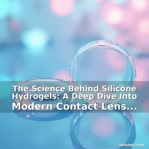 Artistic representation for The Science Behind Silicone Hydrogels: A Deep Dive Into Modern Contact Lens Technology